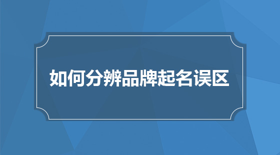 如何分辨品牌起名誤區(qū)