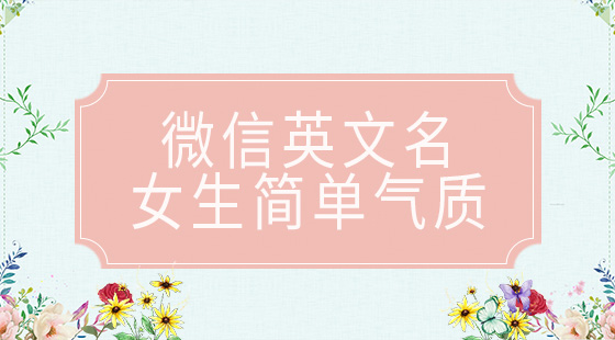 微信英文名女生簡(jiǎn)單氣質(zhì)