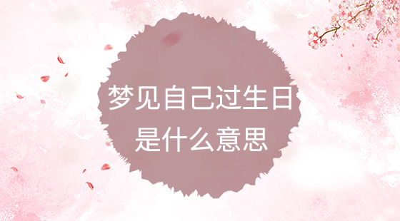夢見過生日是什么意思？