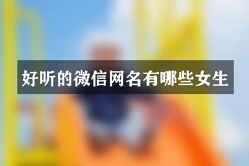 好聽(tīng)的微信網(wǎng)名有哪些女生