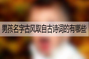 男孩名字古風(fēng)取自古詩詞的有哪些呢？