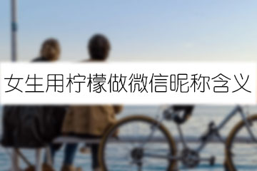 女生用檸檬做微信昵稱(chēng)含義